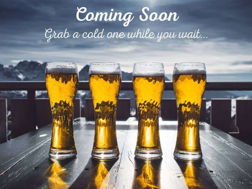 Coming-Soon...Grab-a-cold-one while you wait.